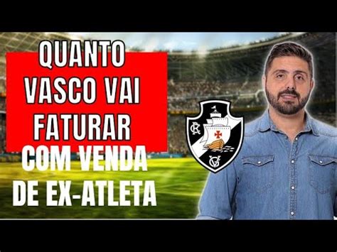 SAIBA QUANTO O VASCO VAI GANHAR VENDA DE EX ATLETA NOVIDADE SOBRE