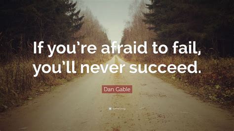 Dan Gable Quote “if You’re Afraid To Fail You’ll Never Succeed ”