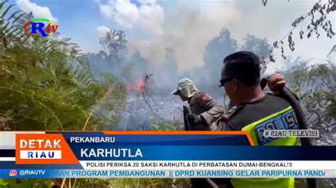 Polisi Periksa Saksi Karhutla Di Perbatasan Dumai Bengkalis Youtube