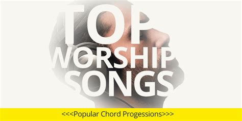 Top Worship Songs: Popular Chord Progressions