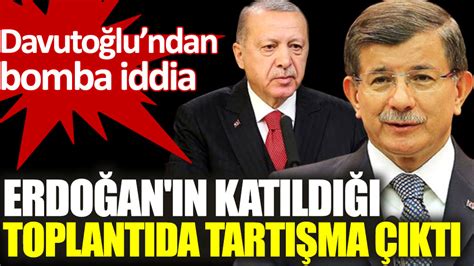 Davutoğlu ndan çok konuşulacak iddia Erdoğan ın katıldığı toplantıda