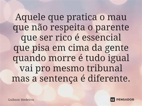 ⁠aquele Que Pratica O Mau Que Não Guibson Medeiros Pensador