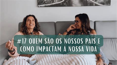 Quem S O Os Nossos Pais E Como Impactam A Nossa Vida Youtube