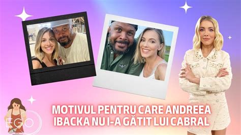 Motivul pentru care Andreea Ibacka nu i a gătit lui Cabral în primele