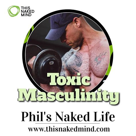 Embracing Healthy Masculinity Phil S Journey With This Naked Mind