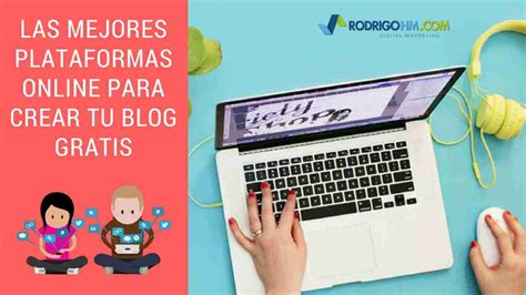 Las Mejores Plataformas Online Para Crear Tu Blog Gratis Marketing