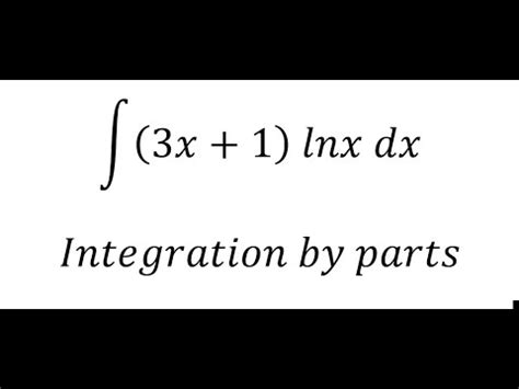 Calculus Help Integral 3x 1 Lnx Dx Integration By Parts