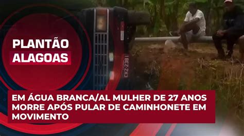 Em Água Branca AL mulher de 27 anos morre após pular de caminhonete em