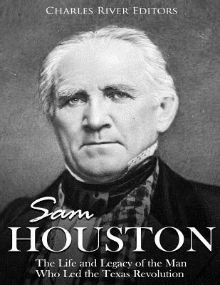 Sam Houston: The Life and Legacy of the Man Who Led the Texas Revolution by Charles River ...