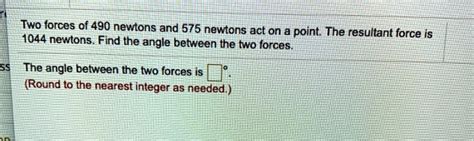 Solved Two Forces Of 490 Newtons And 575 Newtons Act On A Point The