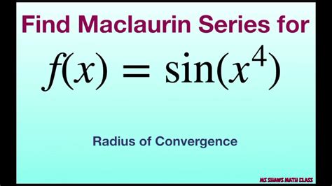 Find The Maclaurin Series Of F X Sin X 4 And Associated Radius Of