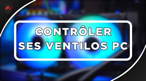 Comment Contrôler Vos Ventilateurs pour Votre PC Gamer