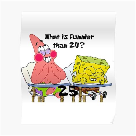 What Is Funnier Than 24 25 Poster For Sale By Pimpimonin91 Redbubble