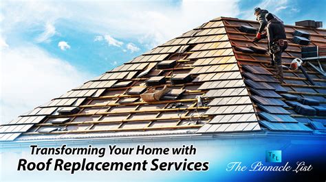 Transforming Your Home With Roof Replacement Services The Pinnacle List