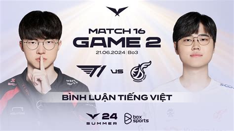 21 06 2024 T1 vs KDF Game 2 Bình Luận Tiếng Việt LCK Mùa Hè