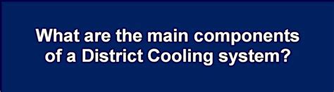 What are the main components of a District Cooling System