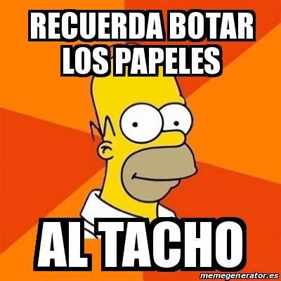 Meme Homer Recuerda Botar Los Papeles Al Tacho