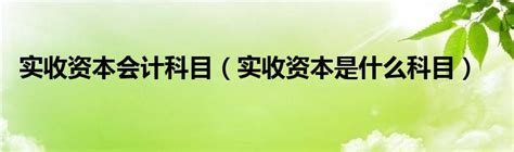 实收资本会计科目（实收资本是什么科目）草根科学网