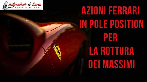 L Indipendente Di Borsa Azioni Ferrari In Pole Position Per La Rottura