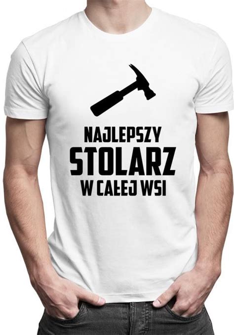 Koszulkowy Najlepszy Stolarz W Ca Ej Wsi M Ska Koszulka Z Nadrukiem