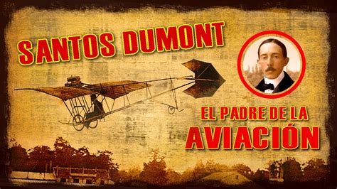 SANTOS DUMONT EL PRIMER AVIÓN DE LA HISTORIA YouTube