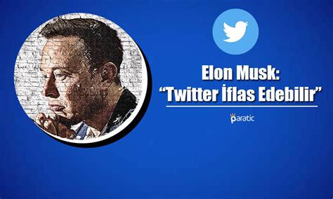 Elon Musktan Şok Açıklama Twitter İflas Edebilir Paratic