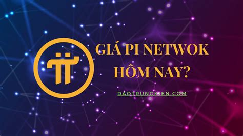 Giá Pi Network hôm nay là bao nhiêu Cập nhật giá Pi mới nhất Đào