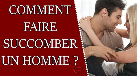 Faire Craquer Un Homme Comment Le Faire Succomber Youtube