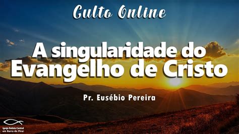 Culto IBCBP A Singularidade Do Evangelho De Cristo Romanos 1 16 17