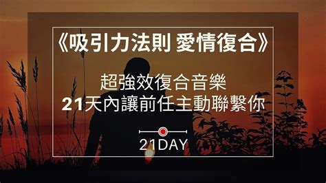 《21day》超強吸引力法則 愛情復合，超強效復合音樂｜21天內讓前任主動聯繫你 Youtube