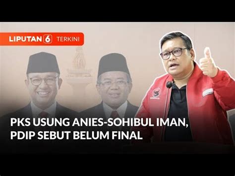 Pks Resmi Usung Anies Sohibul Iman Di Pilgub Jakarta Pdip Sebut Belum