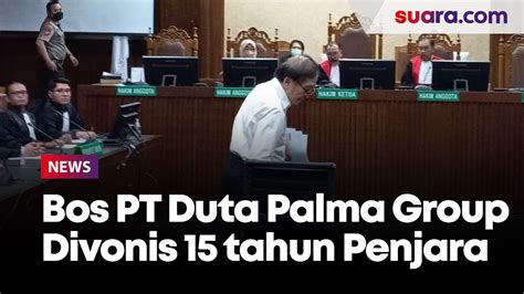 Surya Darmadi Bos Pt Duta Palma Group Divonis Tahun Penjara Dan