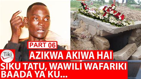 Part Azikwa Akiwa Hai Wawili Wafariki Nimekaa Kaburini Siku Tatu