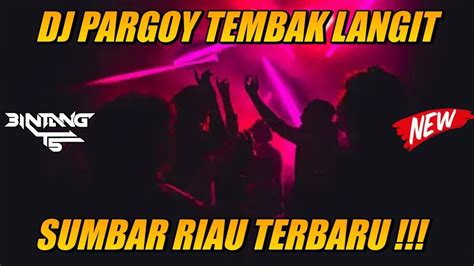 DJ PARGOY TEMBAK LANGIT SUMBAR RIAU TERBARU 2023 BINTANG TS