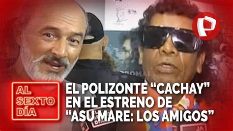 El Polizonte Cachay En El Estreno De Asu Mare Los Amigos YouTube