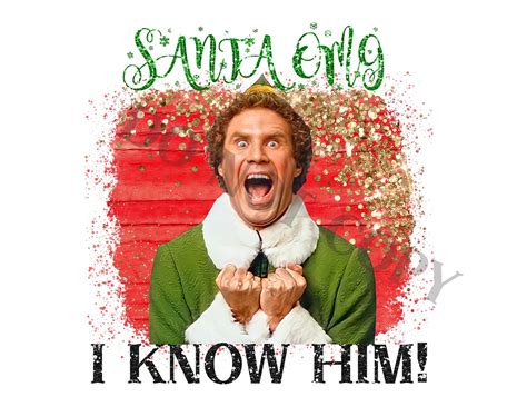 Omg Santa I Know Him Elf Movie Png Sublimation Etsy