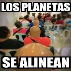 Meme Personalizado Los Planetas Se Alinean