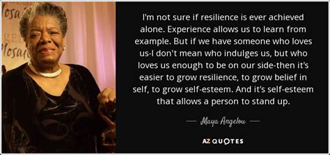 Maya Angelou quote: I'm not sure if resilience is ever achieved alone ...