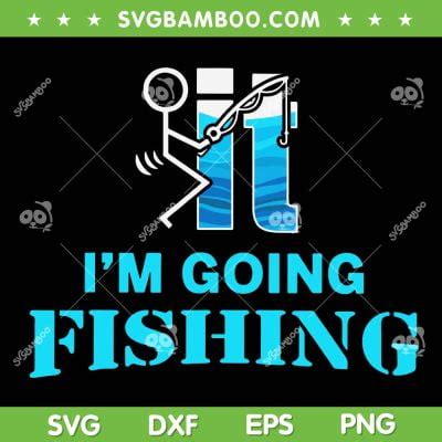 Fuck It I M Going Fishing SVG PNG