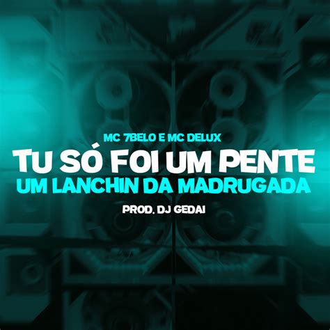 Tu S Foi Um Pente Um Lanchin Da Madrugada Single By Dj Gedai Spotify