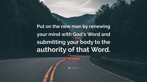 T B Joshua Quote “put On The New Man By Renewing Your Mind With God’s Word And Submitting