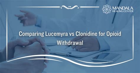 Comparing Clonidine Vs Lucemyra For Treating Opioid Withdrawal