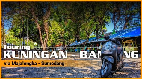 Touring Kuningan Bandung Via Majalengka Sumedang Kembali Pulang