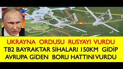 UKRAYNA TB 2 SİHA BAYRAKTARLAR RUSYA İÇİNE TARRUZDA YouTube