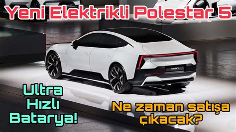 Yeni Elektrikli Polestar 5 Tanıtıldı Ultra Hızlı Batarya Ne zaman