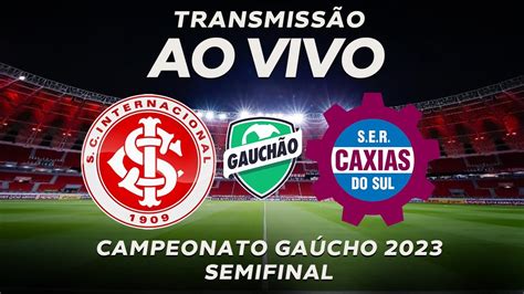 INTERNACIONAL 1 4 X 5 1 CAXIAS AO VIVO GAÚCHÃO 2023 JOGO DE HOJE