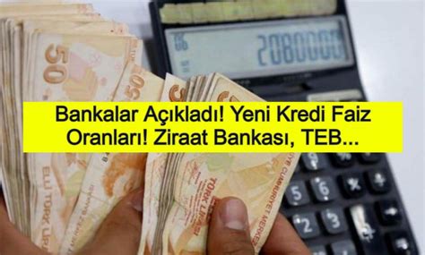 Bankalar Açıkladı Yeni Kredi Faiz Oranları Ziraat Bankası TEB