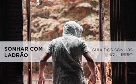 O Que Significa Sonhar Com Ladrão - Sonhar com Ladrão - Sonho Com Ladrão | Guia dos Sonhos iQuilibrio