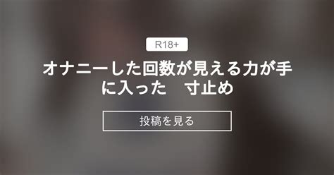 【オリジナル】 オナニーした回数が見える力が手に入った 寸止め 🍈わらるのファンティア🍈 わらるの投稿｜ファンティア Fantia