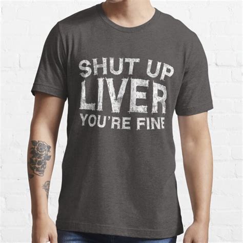 Shut Up Liver Youre Fine T Shirt For Sale By Deepstone Redbubble